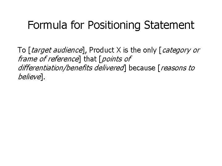 Formula for Positioning Statement To [target audience], Product X is the only [category or