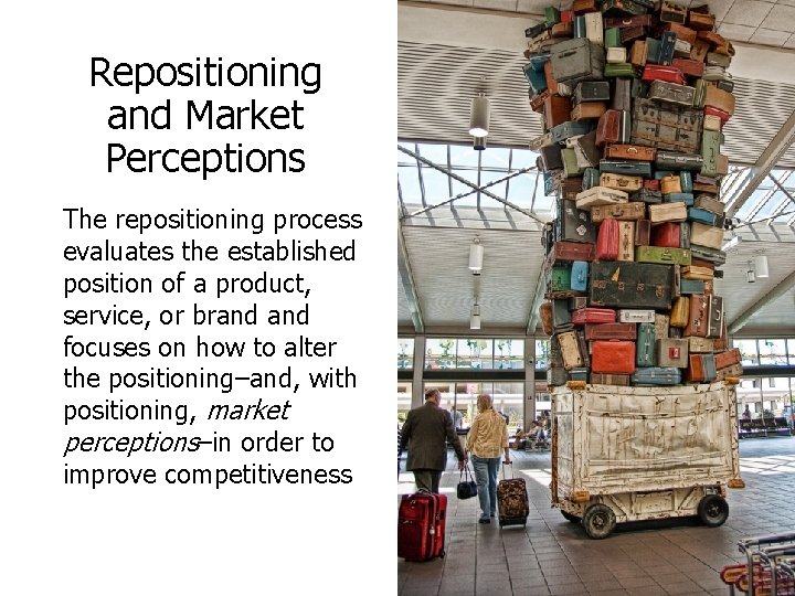 Repositioning and Market Perceptions The repositioning process evaluates the established position of a product,