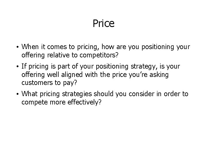 Price • When it comes to pricing, how are you positioning your offering relative