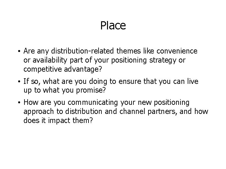Place • Are any distribution-related themes like convenience or availability part of your positioning