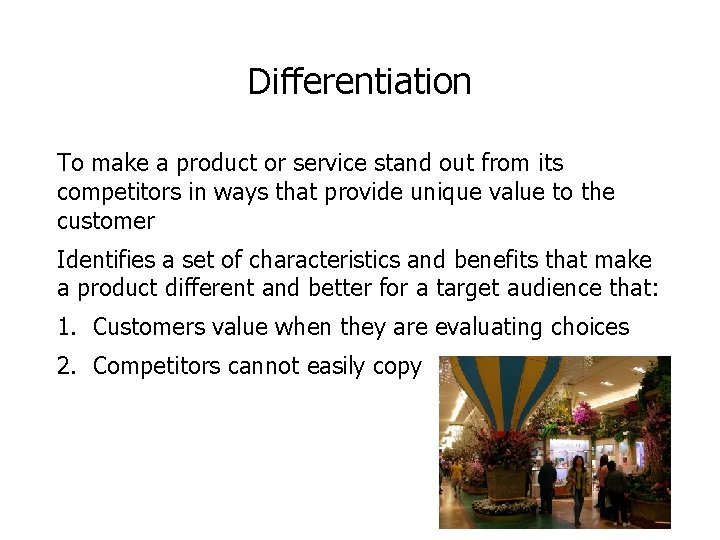 Differentiation To make a product or service stand out from its competitors in ways