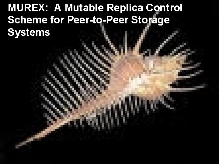 MUREX: A Mutable Replica Control Scheme for Peer-to-Peer Storage Systems MUREX: A Mutable Replica Control Scheme for Peer-to-Peer Storage Systems