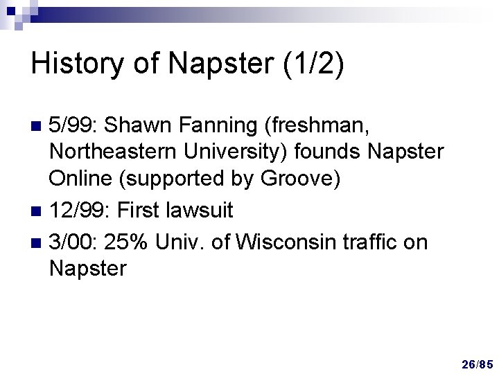 History of Napster (1/2) 5/99: Shawn Fanning (freshman, Northeastern University) founds Napster Online (supported History of Napster (1/2) 5/99: Shawn Fanning (freshman, Northeastern University) founds Napster Online (supported