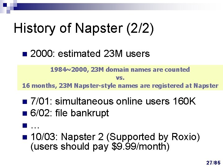 History of Napster (2/2) n 2000: estimated 23 M users 1984~2000, 23 M domain History of Napster (2/2) n 2000: estimated 23 M users 1984~2000, 23 M domain