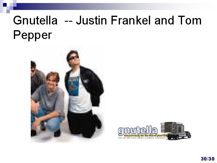 Gnutella -- Justin Frankel and Tom Pepper 30/30 Gnutella -- Justin Frankel and Tom Pepper 30/30