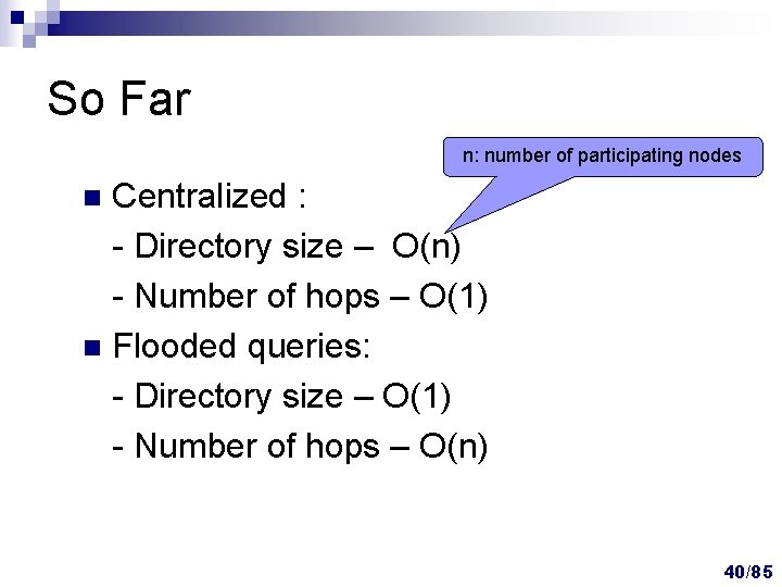 So Far n: number of participating nodes Centralized : - Directory size – O(n) So Far n: number of participating nodes Centralized : - Directory size – O(n)