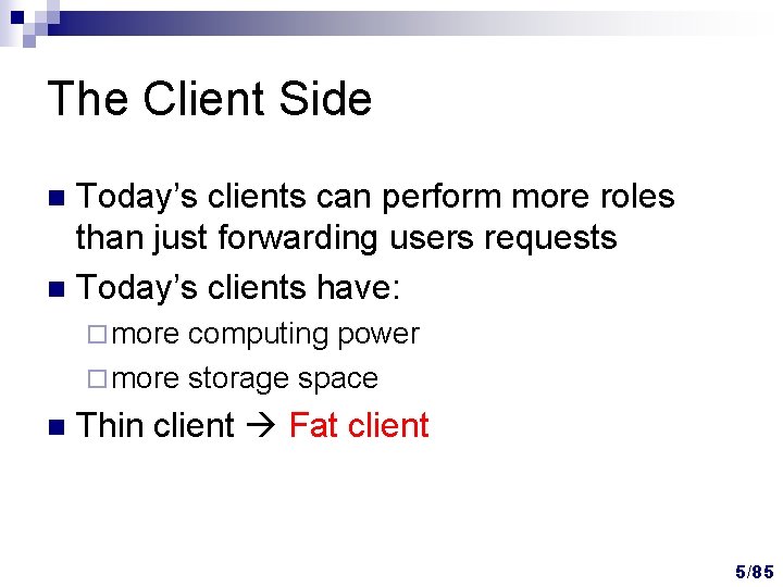 The Client Side Today’s clients can perform more roles than just forwarding users requests The Client Side Today’s clients can perform more roles than just forwarding users requests