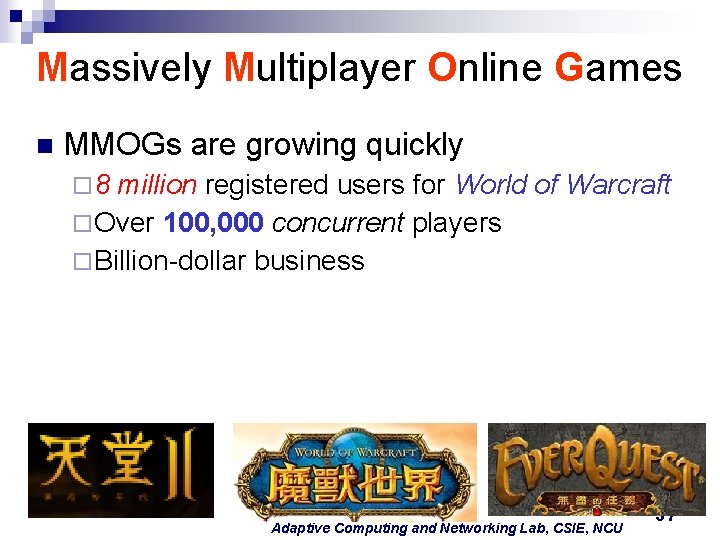 Massively Multiplayer Online Games n MMOGs are growing quickly ¨ 8 million registered users Massively Multiplayer Online Games n MMOGs are growing quickly ¨ 8 million registered users