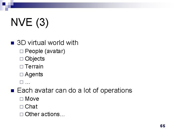NVE (3) n 3 D virtual world with ¨ People (avatar) ¨ Objects ¨ NVE (3) n 3 D virtual world with ¨ People (avatar) ¨ Objects ¨