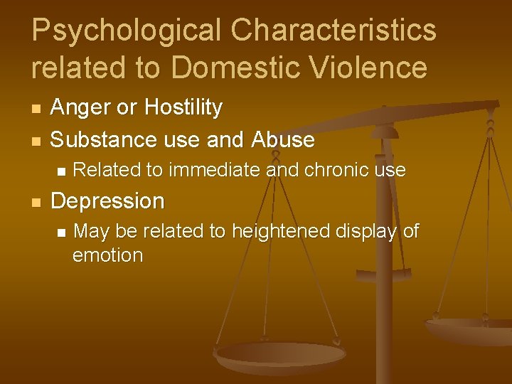Psychological Characteristics related to Domestic Violence n n Anger or Hostility Substance use and