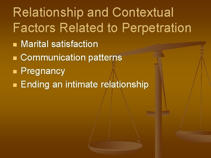 Relationship and Contextual Factors Related to Perpetration n n Marital satisfaction Communication patterns Pregnancy