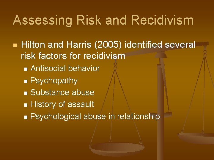 Assessing Risk and Recidivism n Hilton and Harris (2005) identified several risk factors for