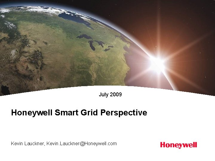 July 2009 Honeywell Smart Grid Perspective Kevin Lauckner, Kevin. Lauckner@Honeywell. com 