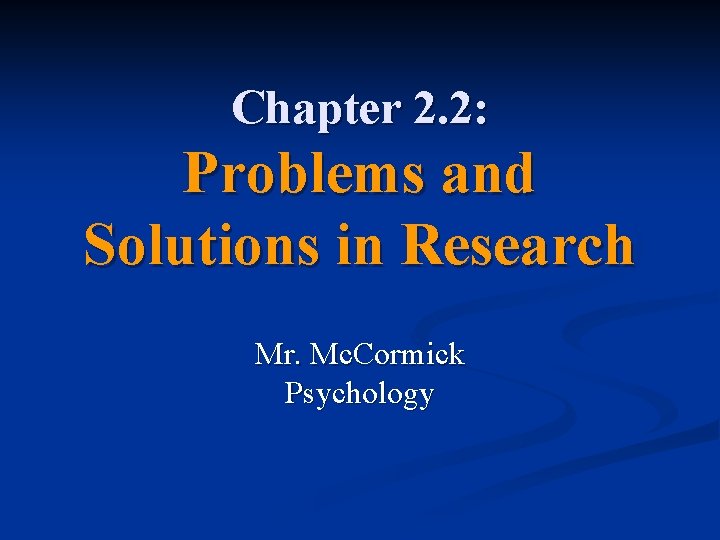 Chapter 2. 2: Problems and Solutions in Research Mr. Mc. Cormick Psychology 