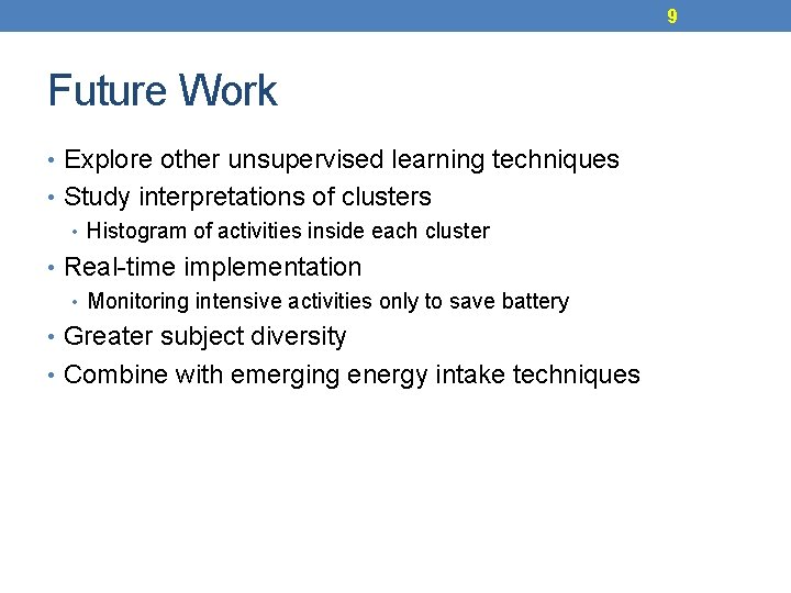 9 Future Work • Explore other unsupervised learning techniques • Study interpretations of clusters