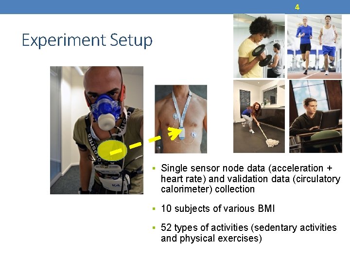 4 Experiment Setup ▪ Single sensor node data (acceleration + heart rate) and validation
