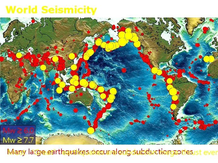 World Seismicity (1898 -2003) Mw ≥ 6. 0 Mw ≥ 7. 7 Many large