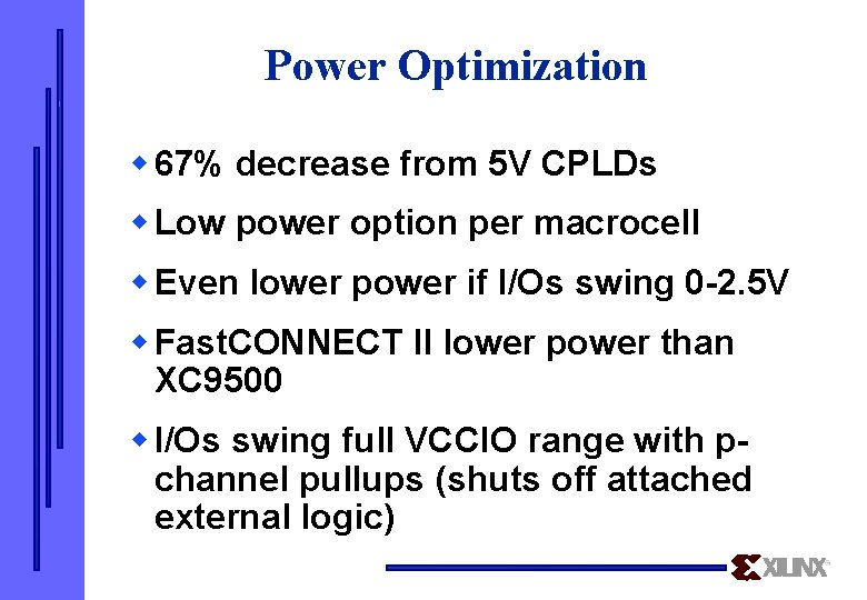 Power Optimization w 67% decrease from 5 V CPLDs w Low power option per