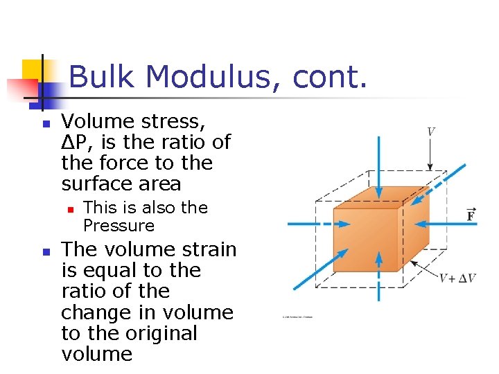 Bulk Modulus, cont. n Volume stress, ΔP, is the ratio of the force to