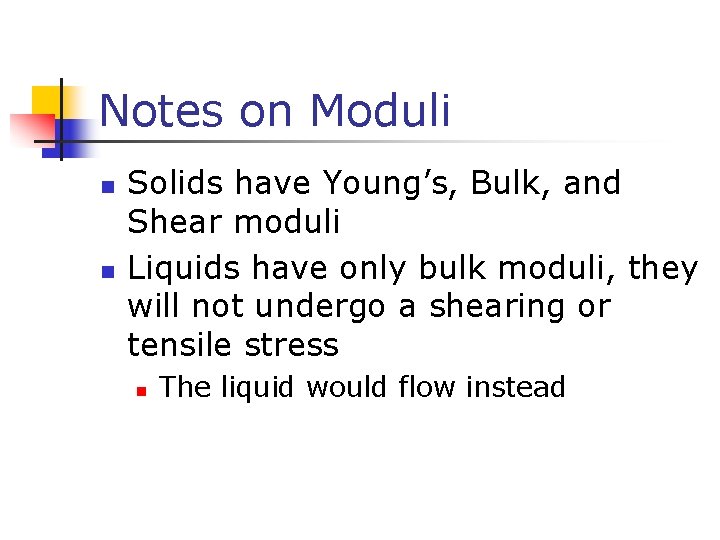 Notes on Moduli n n Solids have Young’s, Bulk, and Shear moduli Liquids have