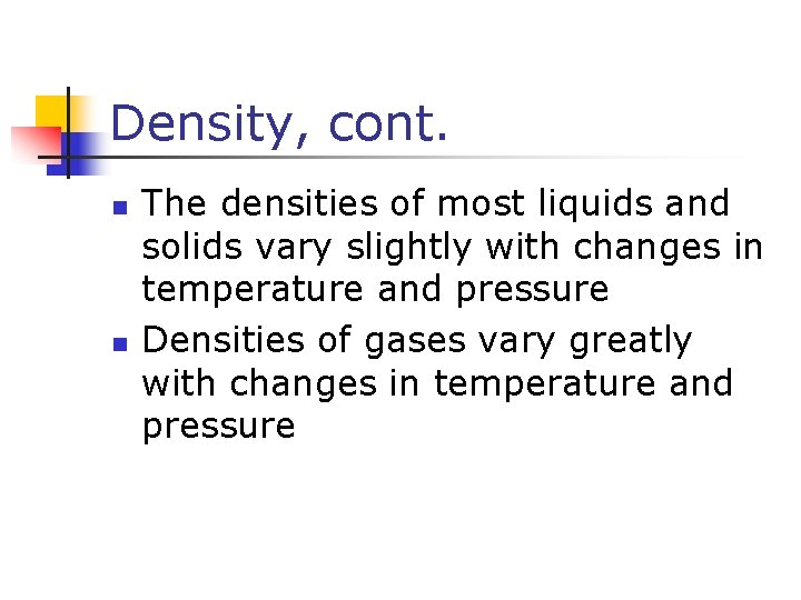 Density, cont. n n The densities of most liquids and solids vary slightly with