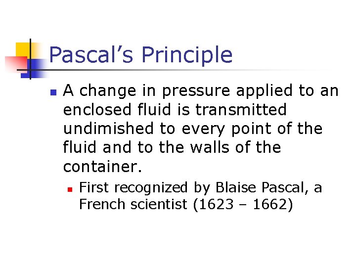 Pascal’s Principle n A change in pressure applied to an enclosed fluid is transmitted