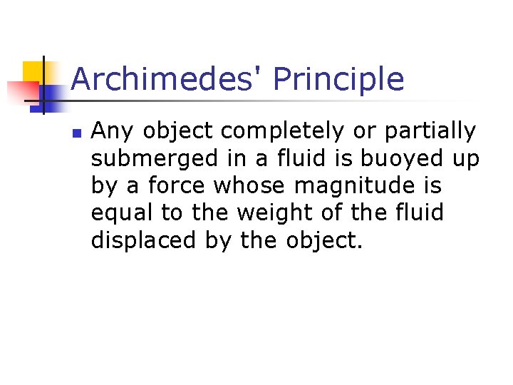 Archimedes' Principle n Any object completely or partially submerged in a fluid is buoyed