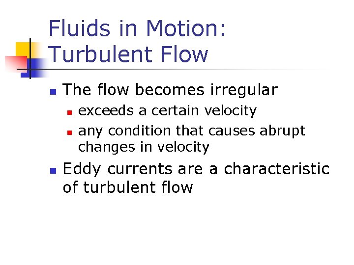 Fluids in Motion: Turbulent Flow n The flow becomes irregular n n n exceeds