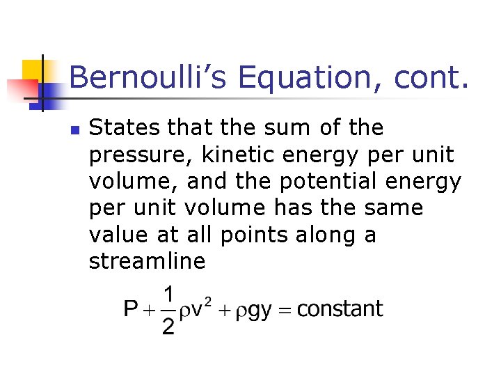 Bernoulli’s Equation, cont. n States that the sum of the pressure, kinetic energy per