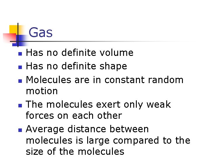 Gas n n n Has no definite volume Has no definite shape Molecules are