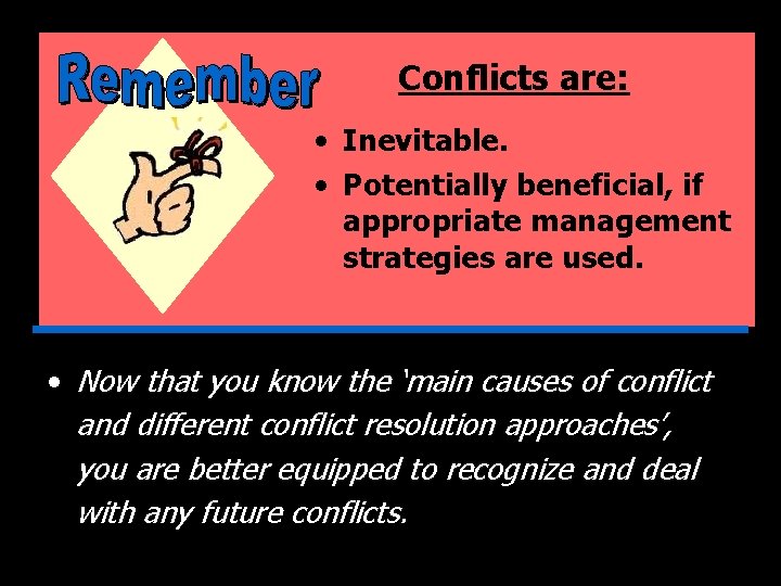 Conflicts are: • Inevitable. • Potentially beneficial, if appropriate management strategies are used. •
