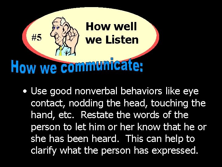 #5 How well we Listen • Use good nonverbal behaviors like eye contact, nodding