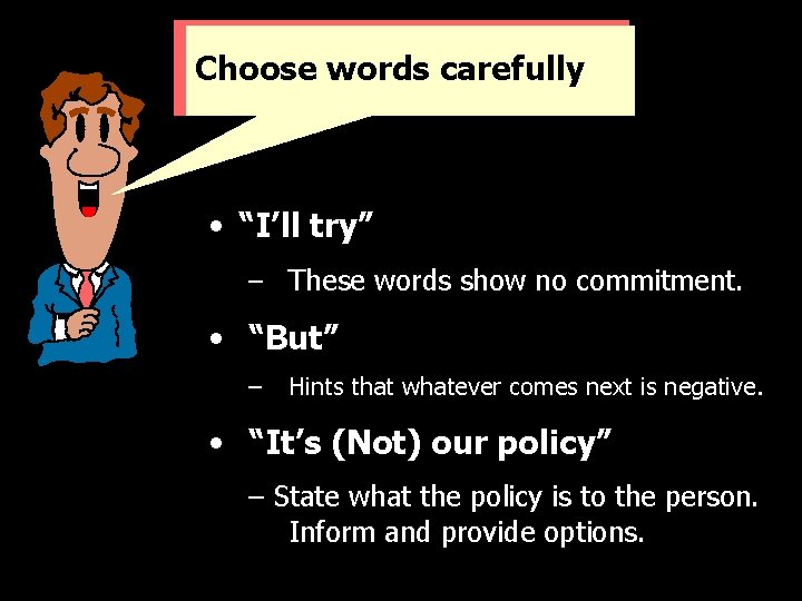 Choose words carefully • “I’ll try” – These words show no commitment. • “But”