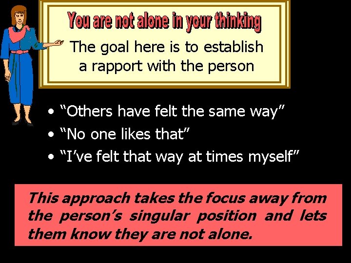 The goal here is to establish a rapport with the person • “Others have