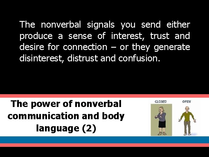 The nonverbal signals you send either produce a sense of interest, trust and desire