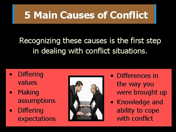 5 Main Causes of Conflict Recognizing these causes is the first step in dealing