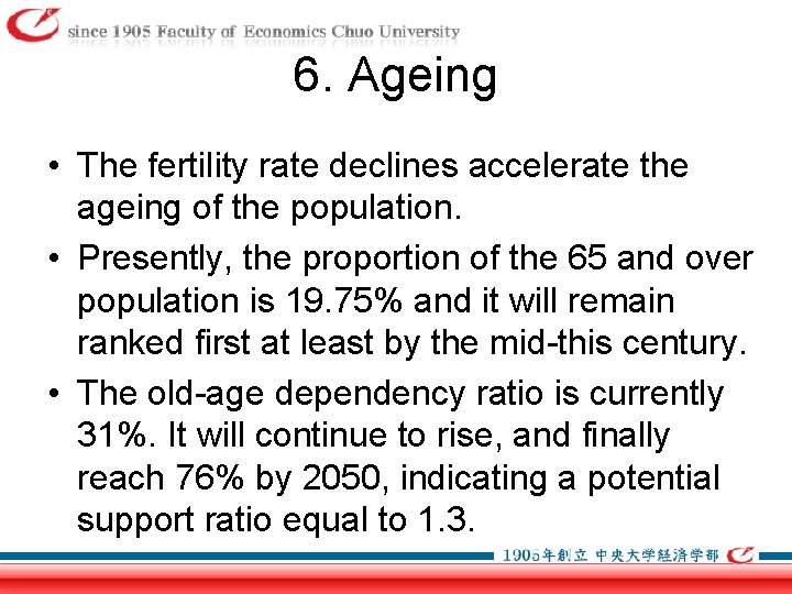 6. Ageing • The fertility rate declines accelerate the ageing of the population. •