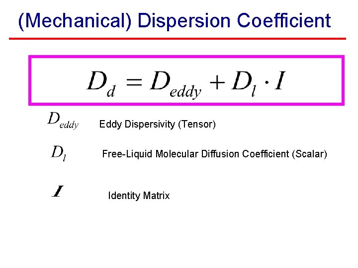(Mechanical) Dispersion Coefficient Eddy Dispersivity (Tensor) Free-Liquid Molecular Diffusion Coefficient (Scalar) Identity Matrix 