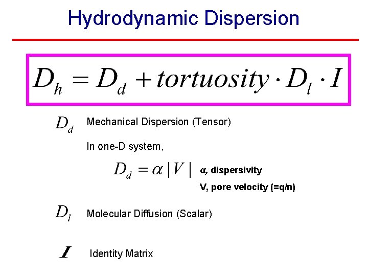 Hydrodynamic Dispersion Mechanical Dispersion (Tensor) In one-D system, α, dispersivity V, pore velocity (=q/n)