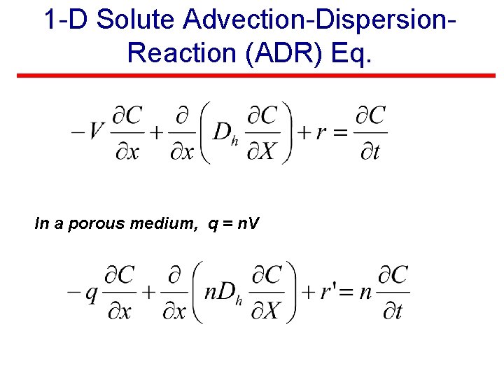 1 -D Solute Advection-Dispersion. Reaction (ADR) Eq. In a porous medium, q = n.