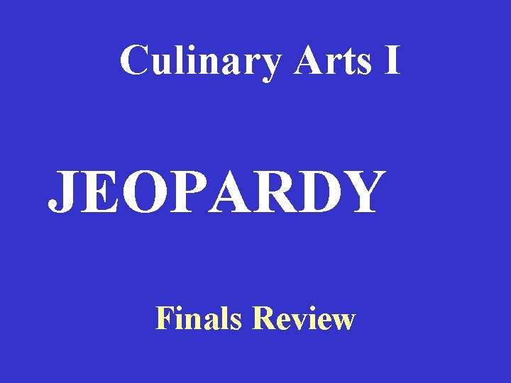 Culinary Arts I JEOPARDY Finals Review 