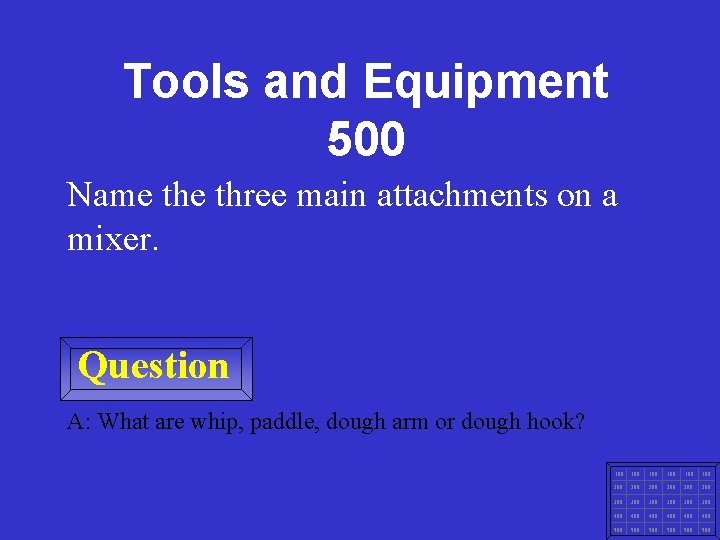 Tools and Equipment 500 Name three main attachments on a mixer. Question A: What