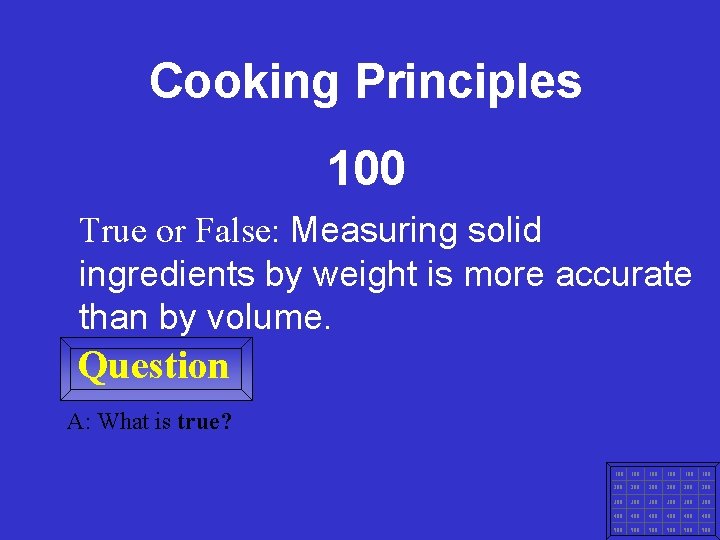 Cooking Principles 100 True or False: Measuring solid ingredients by weight is more accurate
