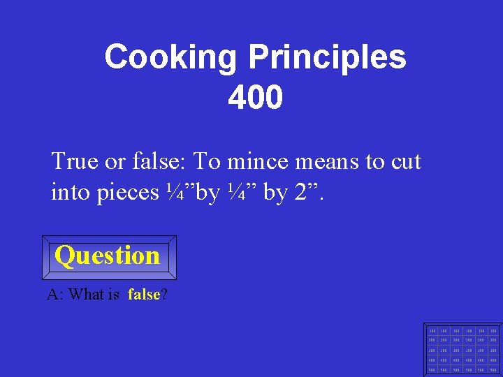 Cooking Principles 400 True or false: To mince means to cut into pieces ¼”by