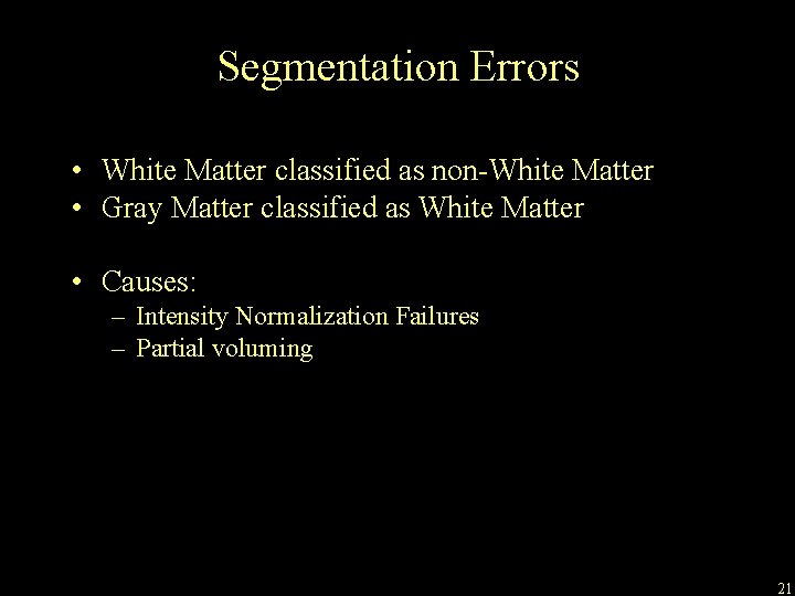 Segmentation Errors • White Matter classified as non-White Matter • Gray Matter classified as