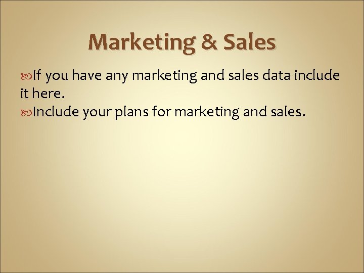 Marketing & Sales If you have any marketing and sales data include it here.