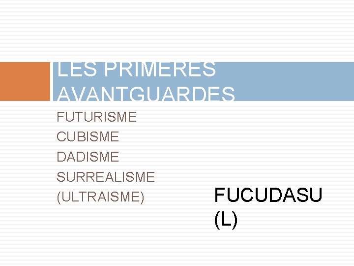 LES PRIMERES AVANTGUARDES FUTURISME CUBISME DADISME SURREALISME (ULTRAISME) FUCUDASU (L) 