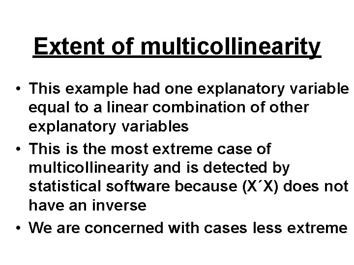 Extent of multicollinearity • This example had one explanatory variable equal to a linear