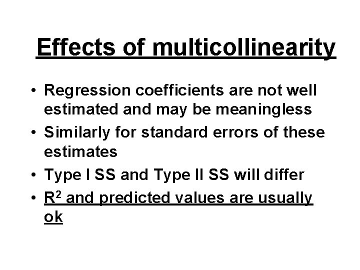 Effects of multicollinearity • Regression coefficients are not well estimated and may be meaningless Effects of multicollinearity • Regression coefficients are not well estimated and may be meaningless