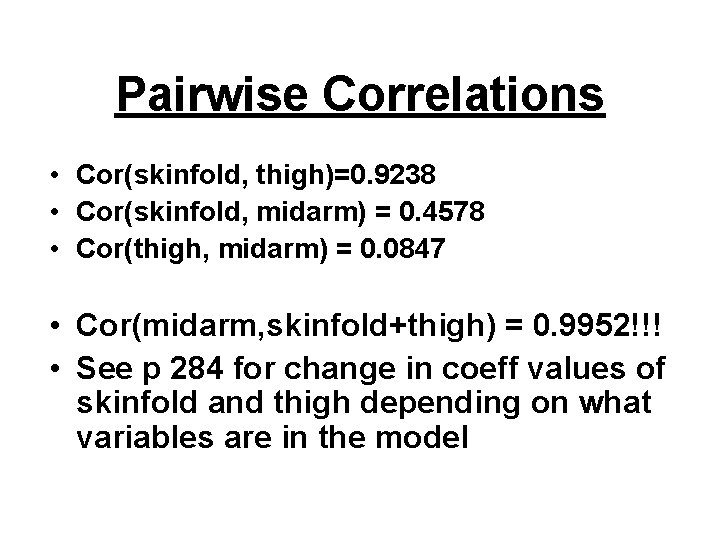 Pairwise Correlations • Cor(skinfold, thigh)=0. 9238 • Cor(skinfold, midarm) = 0. 4578 • Cor(thigh,